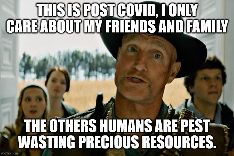 POST COVID | THIS IS POST COVID, I ONLY CARE ABOUT MY FRIENDS AND FAMILY; THE OTHERS HUMANS ARE PEST WASTING PRECIOUS RESOURCES. | image tagged in funny,funny memes,society,climate change,future | made w/ Imgflip meme maker