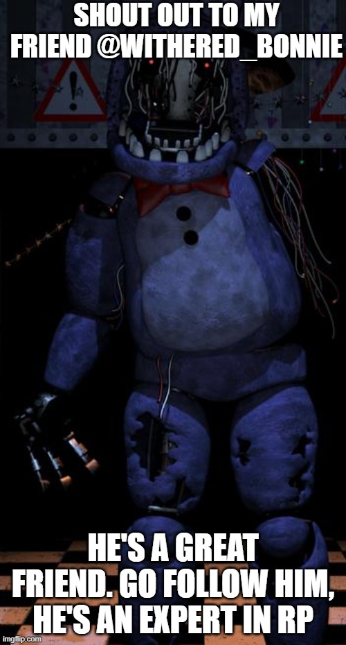 My friend Buns! | SHOUT OUT TO MY FRIEND @WITHERED_BONNIE; HE'S A GREAT FRIEND. GO FOLLOW HIM, HE'S AN EXPERT IN RP | image tagged in bonnie,fnaf,shouting,fnaf2 | made w/ Imgflip meme maker