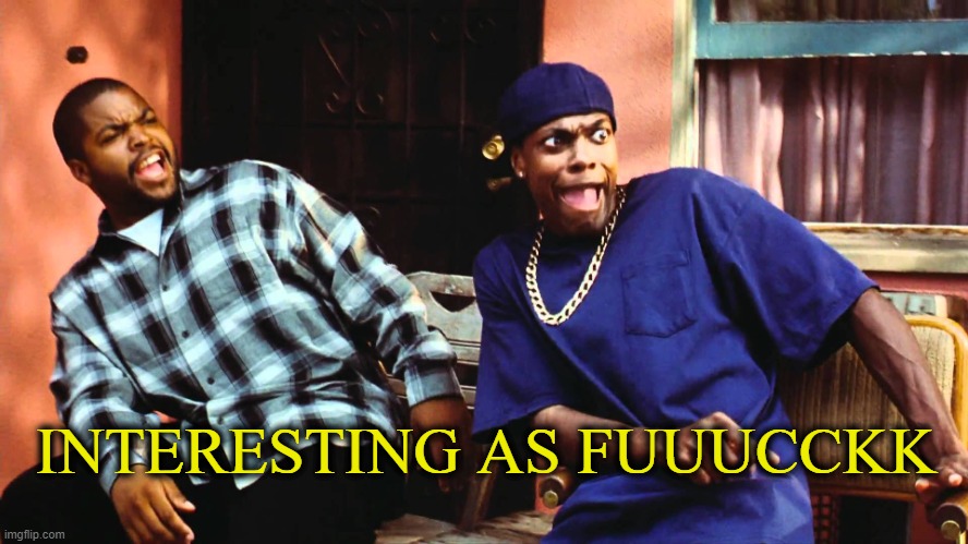 last friday damn | INTERESTING AS FUUUCCKK | image tagged in last friday damn | made w/ Imgflip meme maker