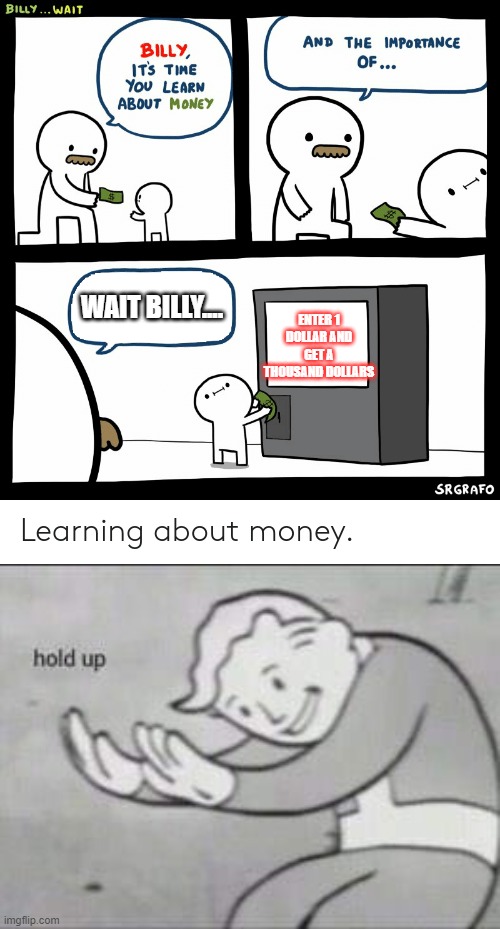 WAIT BILLY.... ENTER 1 DOLLAR AND GET A THOUSAND DOLLARS | image tagged in billy learning about money,fallout hold up | made w/ Imgflip meme maker