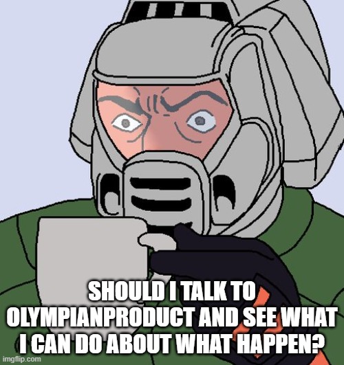 detective Doom guy | SHOULD I TALK TO OLYMPIANPRODUCT AND SEE WHAT I CAN DO ABOUT WHAT HAPPEN? | image tagged in detective doom guy | made w/ Imgflip meme maker