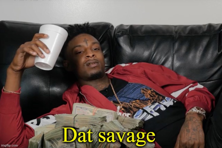 21 Savage | Dat savage | image tagged in 21 savage | made w/ Imgflip meme maker