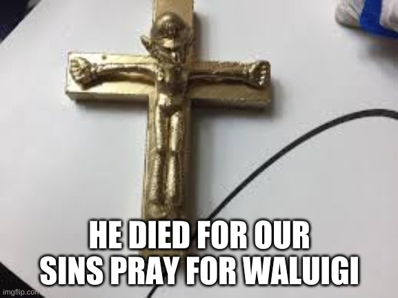 waluigi on the crucifix | HE DIED FOR OUR SINS PRAY FOR WALUIGI | image tagged in waluigi,cross | made w/ Imgflip meme maker
