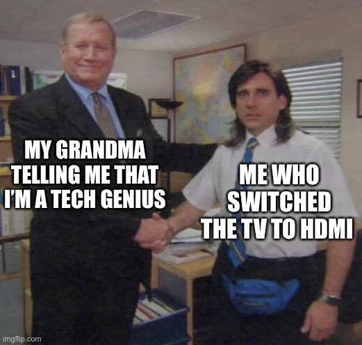 Me at my grandma’s house | MY GRANDMA TELLING ME THAT I’M A TECH GENIUS; ME WHO SWITCHED THE TV TO HDMI | image tagged in the office congratulations,tech,grandma | made w/ Imgflip meme maker