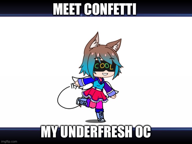 MEET CONFETTI; MY UNDERFRESH OC | made w/ Imgflip meme maker