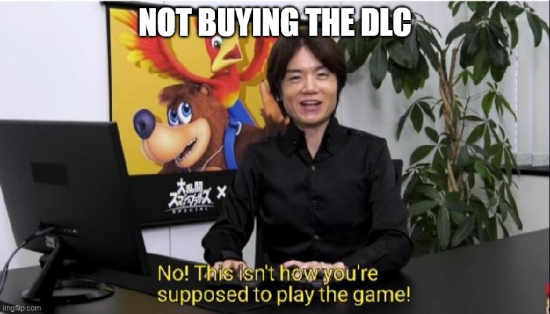 This isn't how you're supposed to play the game! | NOT BUYING THE DLC | image tagged in this isn't how you're supposed to play the game | made w/ Imgflip meme maker