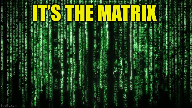 Matrix Code | IT’S THE MATRIX | image tagged in matrix code | made w/ Imgflip meme maker