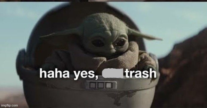 haha yes, die trash | image tagged in haha yes die trash | made w/ Imgflip meme maker