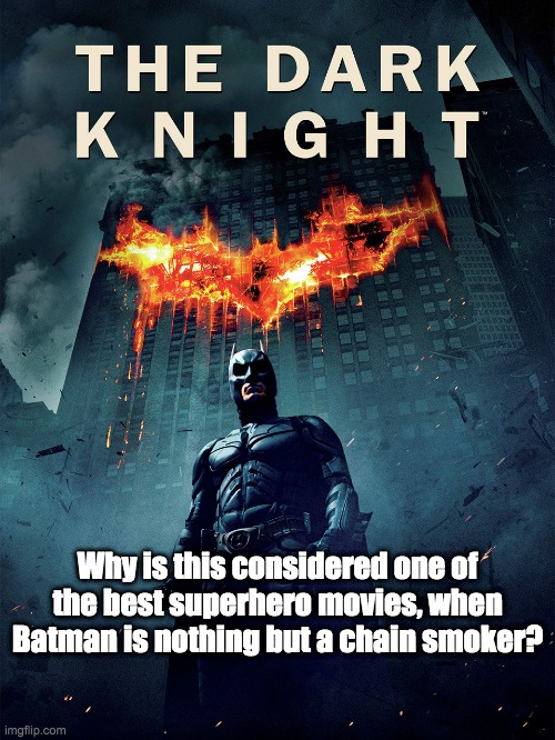 To be honest, I never really got it | Why is this considered one of the best superhero movies, when Batman is nothing but a chain smoker? | image tagged in batman | made w/ Imgflip meme maker