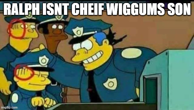 Ralph Isnt Wiggims son |  RALPH ISNT CHEIF WIGGUMS SON | image tagged in the simpsons,ralph wiggum | made w/ Imgflip meme maker