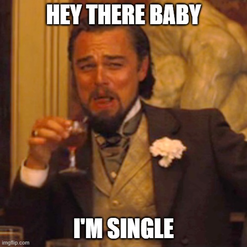 Laughing Leo Meme | HEY THERE BABY; I'M SINGLE | image tagged in memes,laughing leo | made w/ Imgflip meme maker