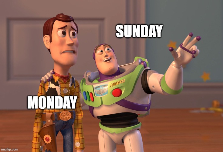 Monday feels | SUNDAY; MONDAY | image tagged in memes,x x everywhere | made w/ Imgflip meme maker