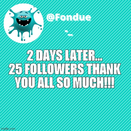 thank yall | 2 DAYS LATER...
25 FOLLOWERS THANK YOU ALL SO MUCH!!! | image tagged in funny,meme,template,go,thank you all | made w/ Imgflip meme maker