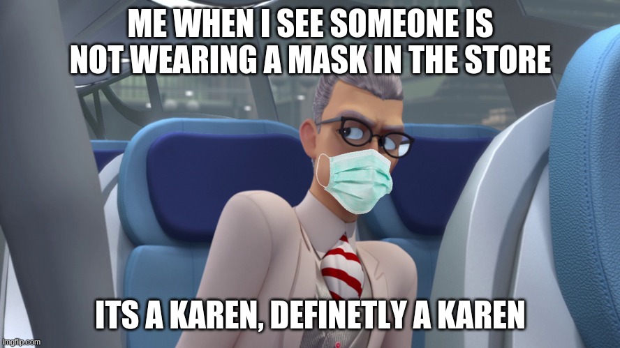 Gabriel Agreste | ME WHEN I SEE SOMEONE IS NOT WEARING A MASK IN THE STORE; ITS A KAREN, DEFINETLY A KAREN | image tagged in gabriel agreste,karen,funny,lol | made w/ Imgflip meme maker