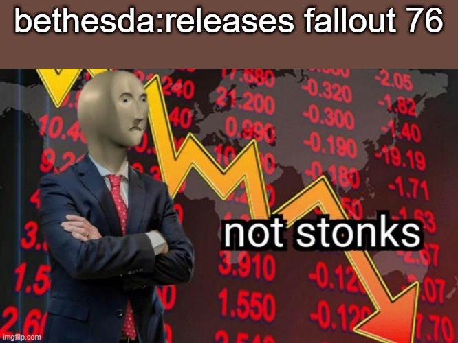 Not stonks | bethesda:releases fallout 76 | image tagged in not stonks | made w/ Imgflip meme maker