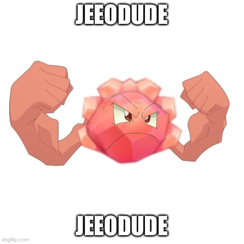 I’ve made a cursed image as some sort of dumb celebration. | JEEODUDE; JEEODUDE | image tagged in jeeodude | made w/ Imgflip meme maker