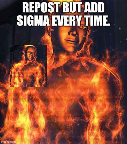 sigma | REPOST BUT ADD SIGMA EVERY TIME. | image tagged in sigma | made w/ Imgflip meme maker