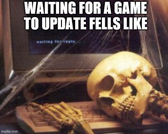skeleton computer |  WAITING FOR A GAME TO UPDATE FELLS LIKE | image tagged in skeleton computer | made w/ Imgflip meme maker
