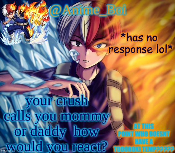 second todoroki temp | *has no  response lol*; your crush calls you mommy or daddy  how would you react? | image tagged in second todoroki temp | made w/ Imgflip meme maker