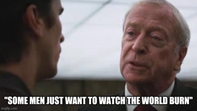 Some mean just want to watch the world burn Alfred Batman  | "SOME MEN JUST WANT TO WATCH THE WORLD BURN" | image tagged in some mean just want to watch the world burn alfred batman | made w/ Imgflip meme maker