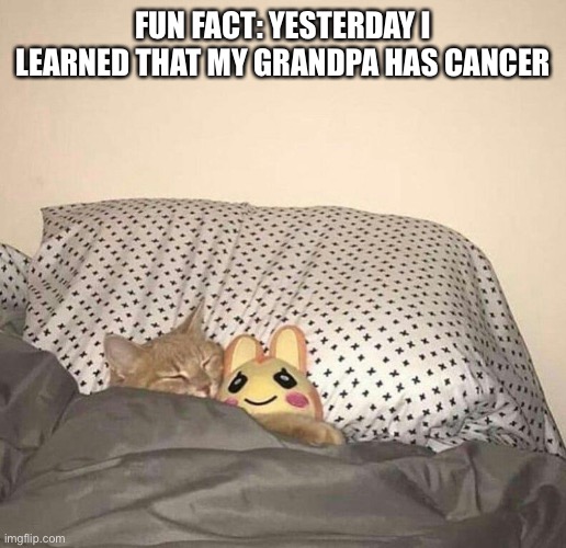 FUN FACT: YESTERDAY I LEARNED THAT MY GRANDPA HAS CANCER | made w/ Imgflip meme maker