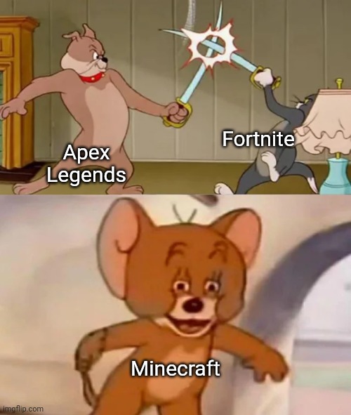 ... | Fortnite; Apex Legends; Minecraft | image tagged in tom and spike fighting | made w/ Imgflip meme maker