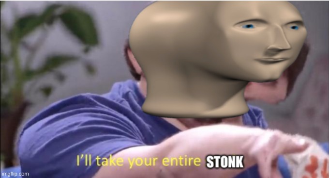 new template by me | image tagged in i'll take your entire stock,stonks | made w/ Imgflip meme maker