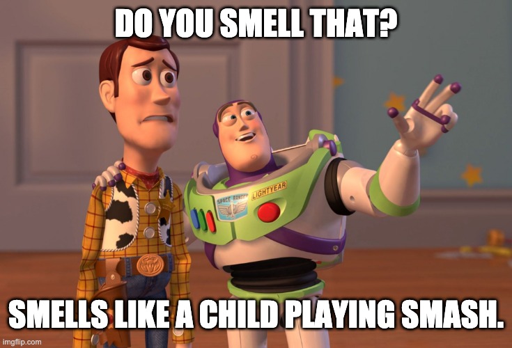 You know I'm right. | DO YOU SMELL THAT? SMELLS LIKE A CHILD PLAYING SMASH. | image tagged in memes,x x everywhere | made w/ Imgflip meme maker