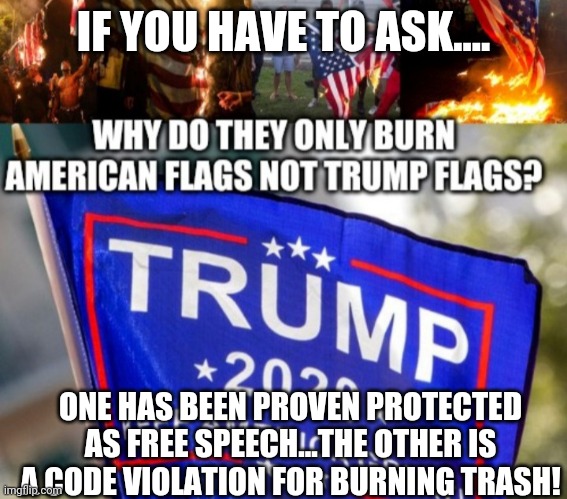 Code violation for burning trash. | IF YOU HAVE TO ASK.... ONE HAS BEEN PROVEN PROTECTED AS FREE SPEECH...THE OTHER IS A CODE VIOLATION FOR BURNING TRASH! | image tagged in trash burning,dumpster fire | made w/ Imgflip meme maker