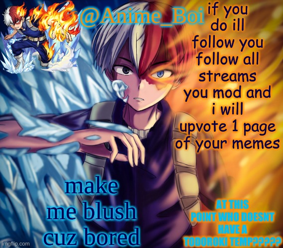 second todoroki temp | if you do ill follow you follow all streams you mod and i will upvote 1 page of your memes; make me blush cuz bored | image tagged in second todoroki temp | made w/ Imgflip meme maker