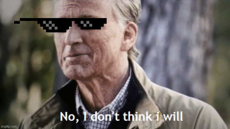 No, i dont think i will | image tagged in no i dont think i will | made w/ Imgflip meme maker