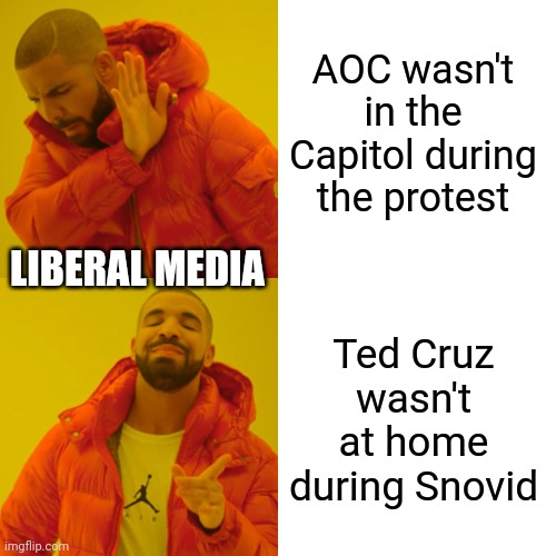 story time | AOC wasn't in the Capitol during the protest; LIBERAL MEDIA; Ted Cruz wasn't at home during Snovid | image tagged in memes,drake hotline bling | made w/ Imgflip meme maker