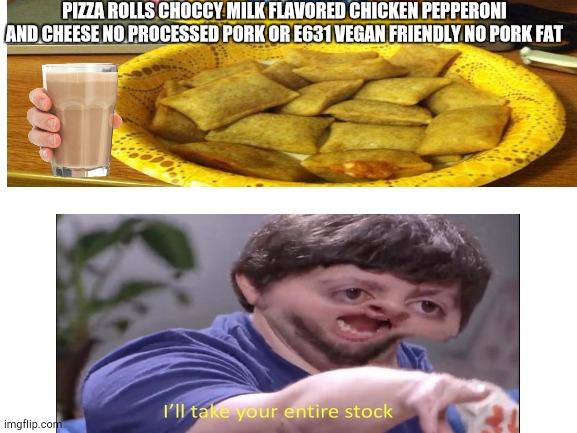 PIZZA ROLLS CHOCCY MILK FLAVORED CHICKEN PEPPERONI AND CHEESE NO PROCESSED PORK OR E631 VEGAN FRIENDLY NO PORK FAT | image tagged in dank memes | made w/ Imgflip meme maker