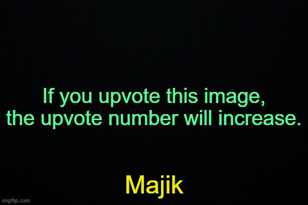 . | If you upvote this image, the upvote number will increase. Majik | made w/ Imgflip meme maker