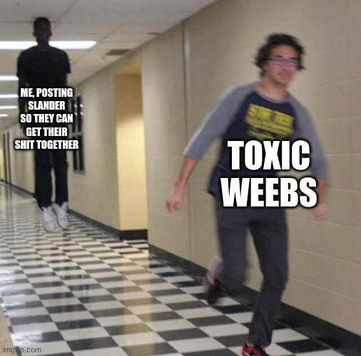 as long as there is problems, you will be getting slander. | ME, POSTING SLANDER SO THEY CAN GET THEIR SHIT TOGETHER; TOXIC WEEBS | image tagged in floating boy chasing running boy | made w/ Imgflip meme maker