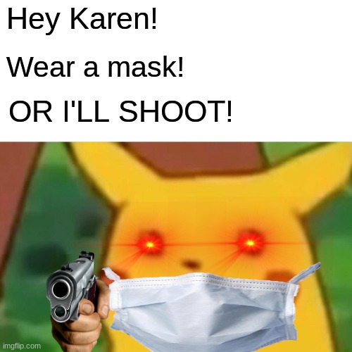 Surprised Pikachu Meme | Hey Karen! Wear a mask! OR I'LL SHOOT! | image tagged in memes,surprised pikachu | made w/ Imgflip meme maker