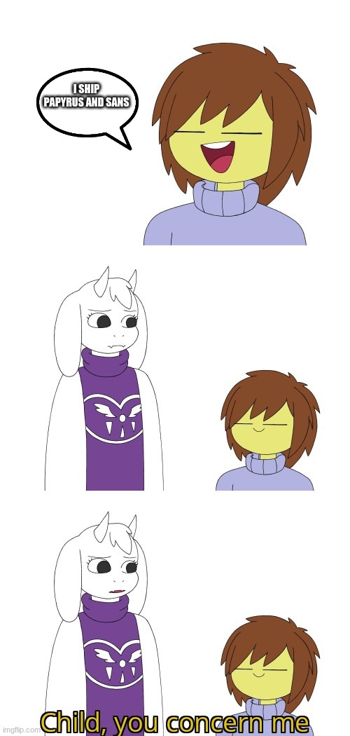 oof | I SHIP PAPYRUS AND SANS | image tagged in child you scare me | made w/ Imgflip meme maker