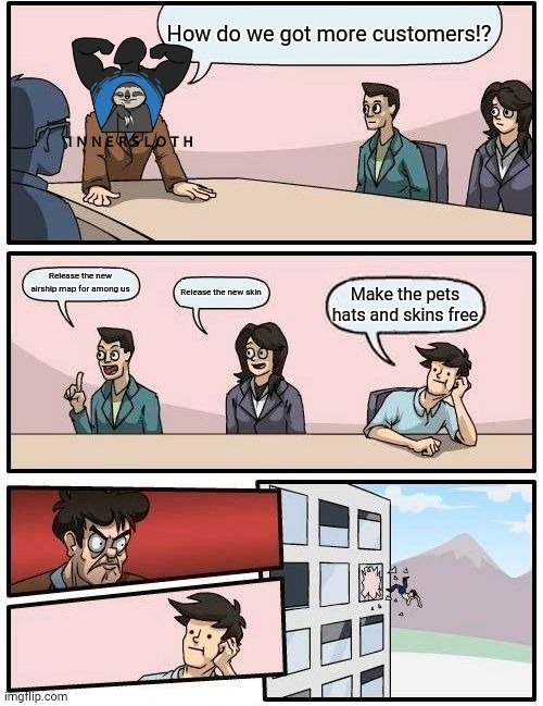Innersloth be like: | How do we got more customers!? Release the new airship map for among us; Release the new skin; Make the pets hats and skins free | image tagged in memes,boardroom meeting suggestion | made w/ Imgflip meme maker