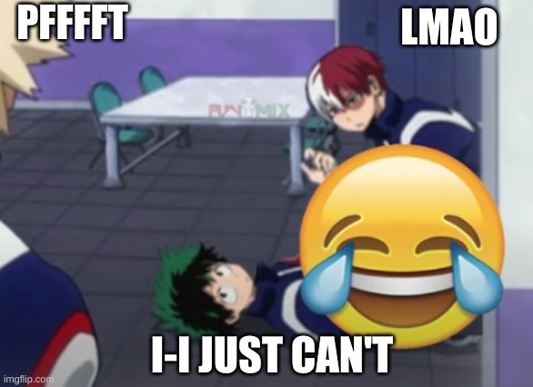 pffft | PFFFFT; LMAO; I-I JUST CAN'T | image tagged in mha,tododeku,bnha | made w/ Imgflip meme maker