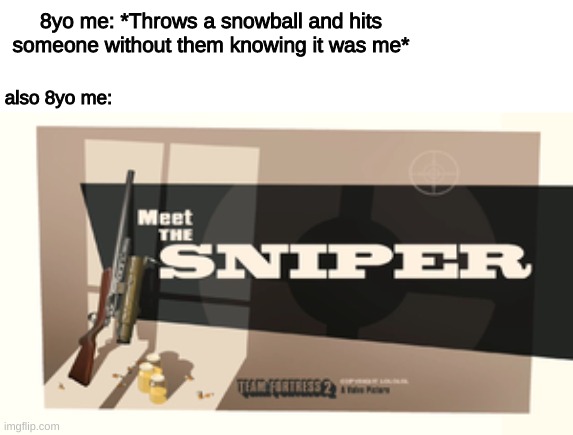 S     N    I     P    E     R | 8yo me: *Throws a snowball and hits someone without them knowing it was me*; also 8yo me: | image tagged in meet the,memes,funny,childhood,tf2,sniper | made w/ Imgflip meme maker