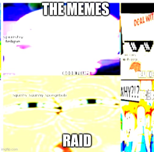 The memes raid | THE MEMES; RAID | image tagged in memes,raid | made w/ Imgflip meme maker
