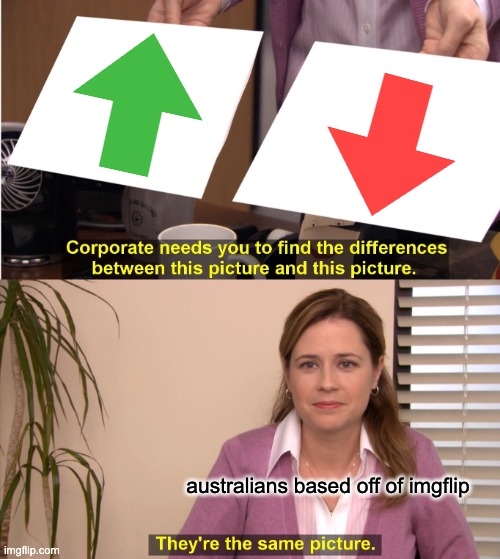 They're The Same Picture | australians based off of imgflip | image tagged in memes,they're the same picture | made w/ Imgflip meme maker
