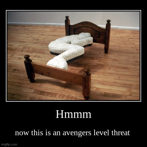 Oh my.... | Hmmm | now this is an avengers level threat | image tagged in funny,demotivationals | made w/ Imgflip demotivational maker