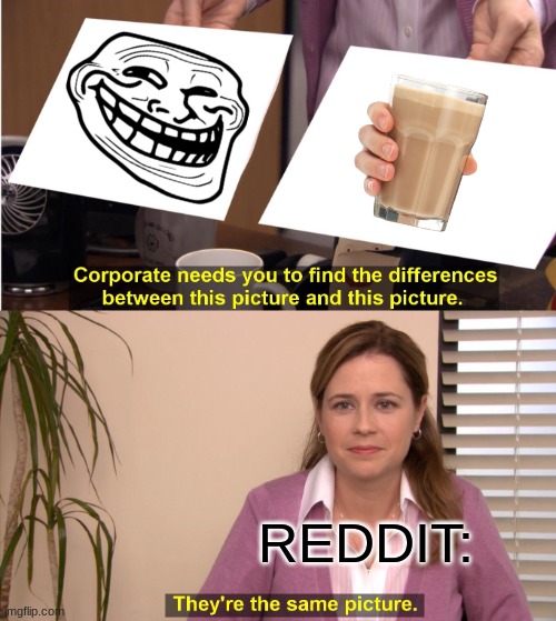 They're The Same Picture Meme | REDDIT: | image tagged in memes,they're the same picture | made w/ Imgflip meme maker