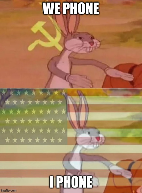 Communist v American Bugs Bunny | WE PHONE I PHONE | image tagged in communist v american bugs bunny | made w/ Imgflip meme maker