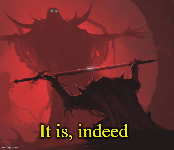 Man giving sword to larger man | It is, indeed | image tagged in man giving sword to larger man | made w/ Imgflip meme maker