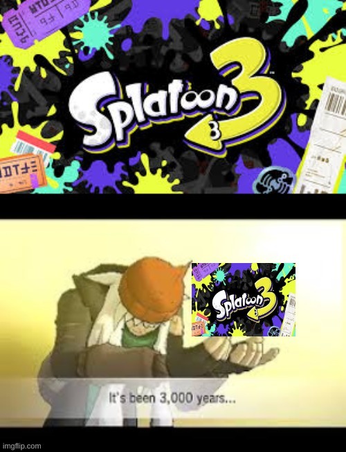 ITS BEEN SO LONG! | image tagged in splatoon 3 | made w/ Imgflip meme maker