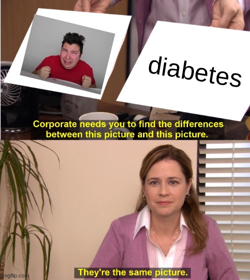 yes | diabetes | image tagged in memes,they're the same picture | made w/ Imgflip meme maker