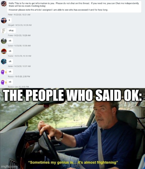 Do not chat on this thread | THE PEOPLE WHO SAID OK: | image tagged in sometimes my genius is it's almost frightening | made w/ Imgflip meme maker
