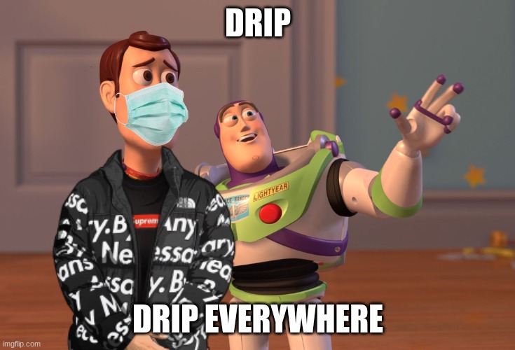 WOODY GOT DRIP | DRIP; DRIP EVERYWHERE | image tagged in drip | made w/ Imgflip meme maker